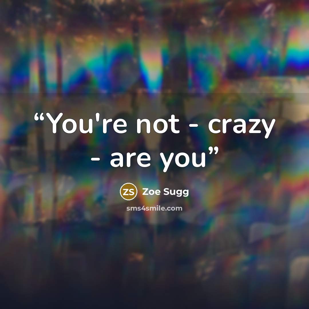 “You're not - crazy - are you” quote by Zoe Sugg