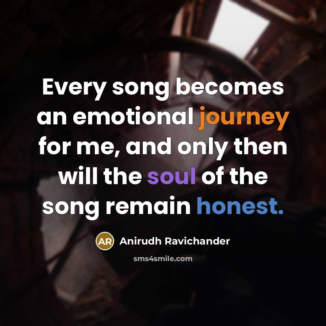 “Every song becomes an emotional journey for me, and only then will the soul of the song remain honest.” quote by Anirudh Ravichander