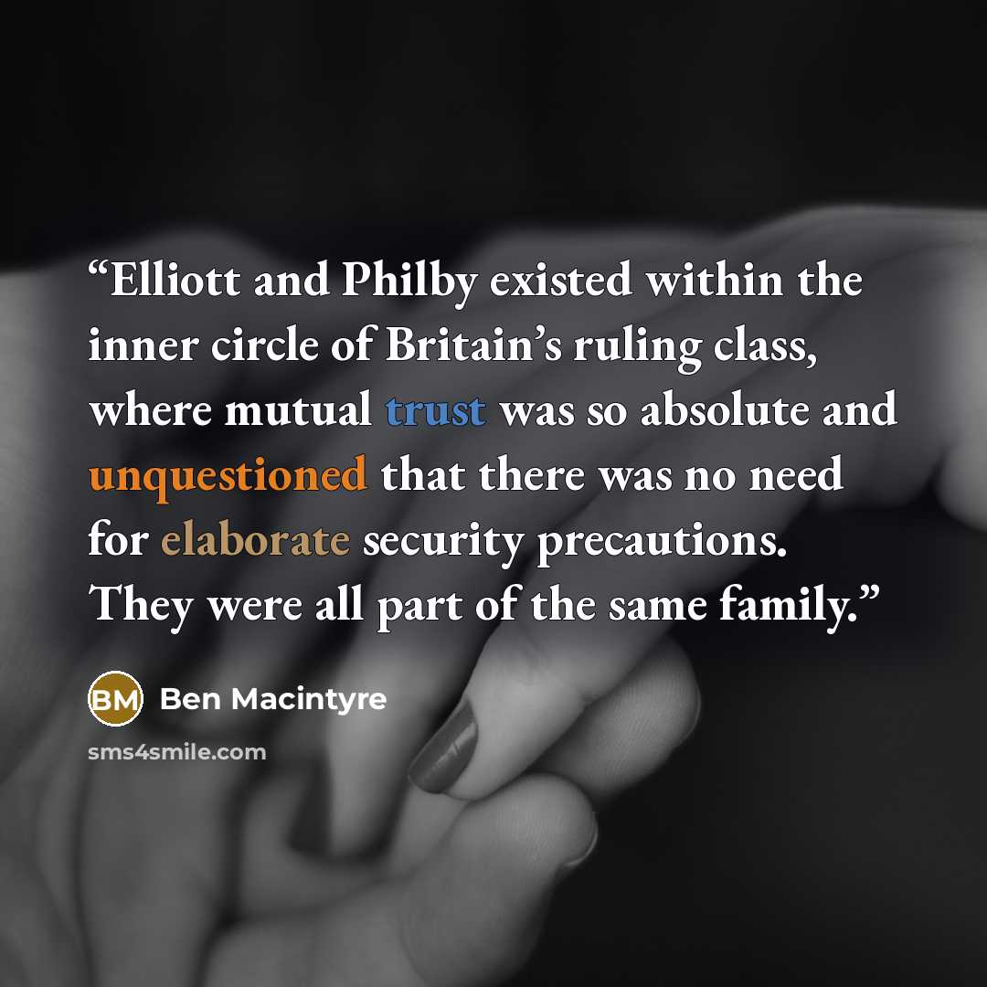 “Elliott and Philby existed within the inner circle of Britain’s ruling class, where mutual trust was so absolute and unquestioned that there was no need for elaborate security precautions. They were all part of the same family.” quote by Ben Macintyre