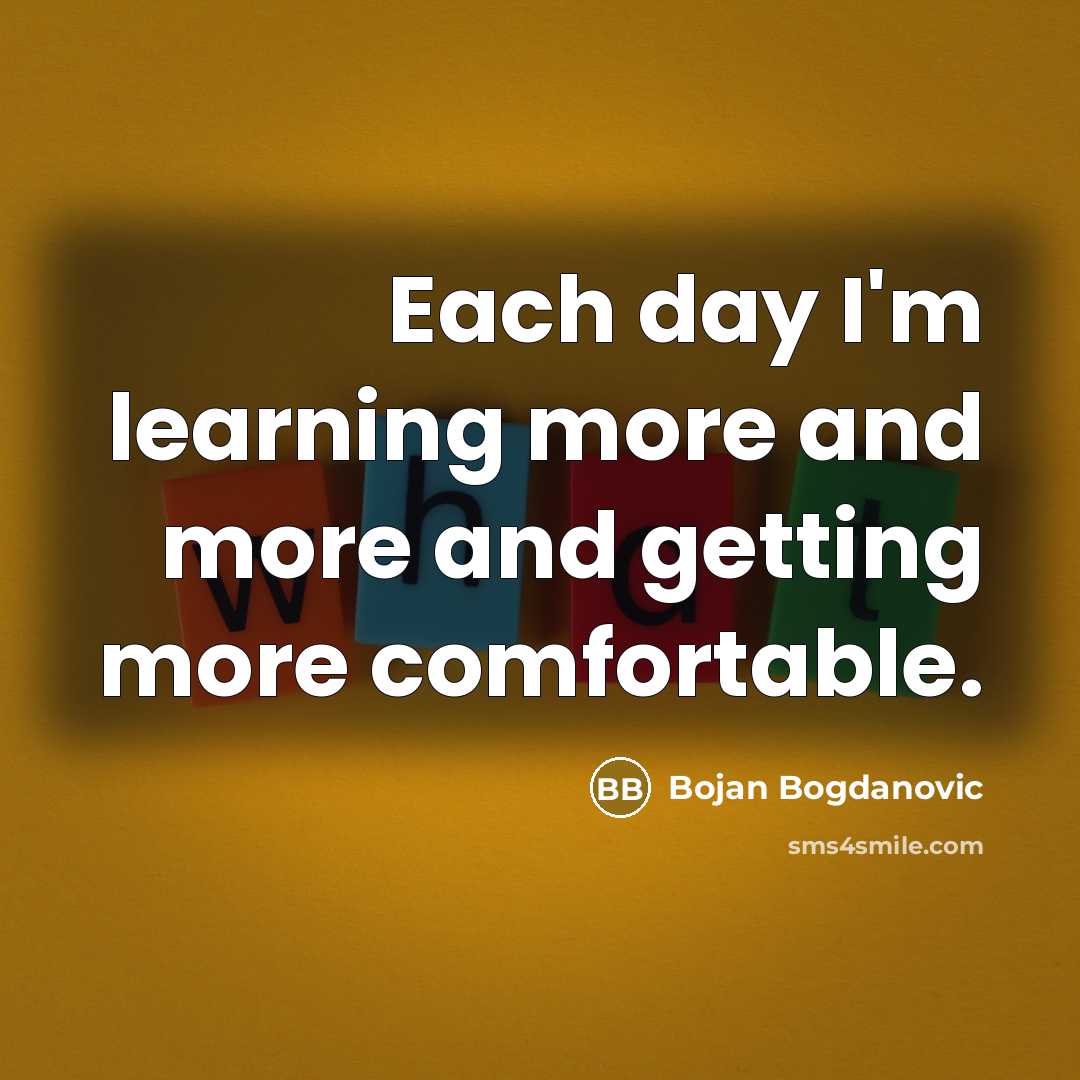 “Each day I'm learning more and more and getting more comfortable.” quote by Bojan Bogdanovic