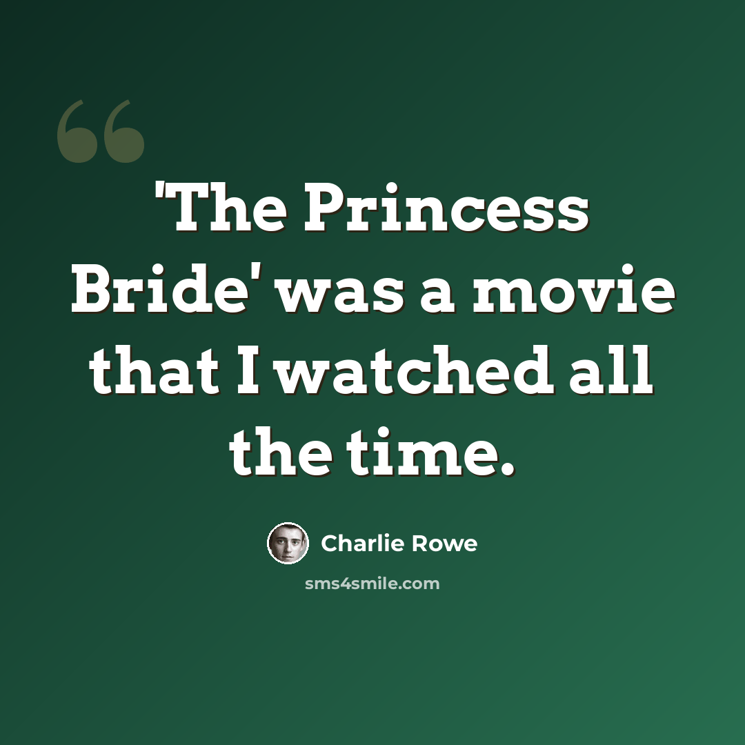 “'The Princess Bride' was a movie that I watched all the time.” quote by Charlie Rowe