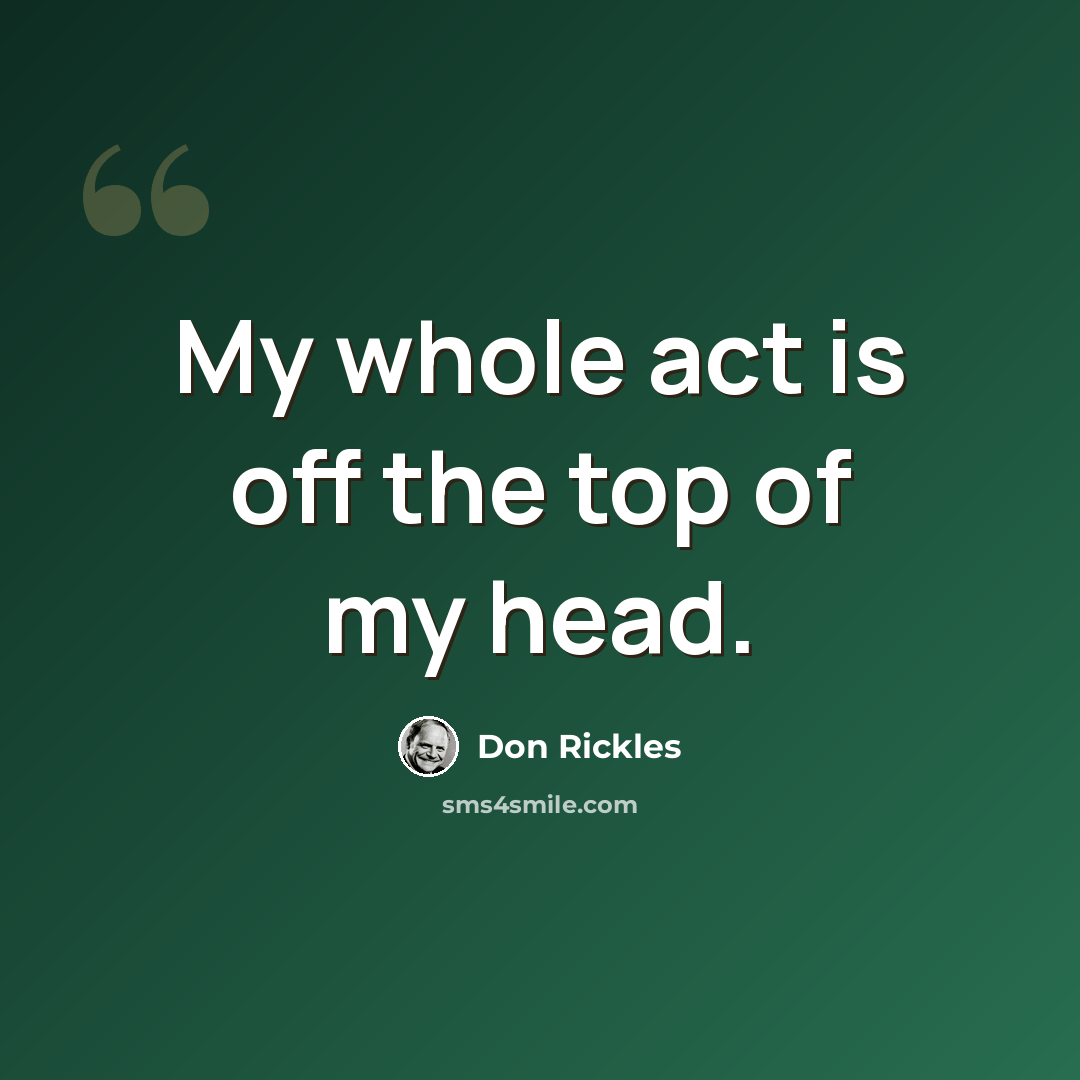 “My whole act is off the top of my head.” quote by Don Rickles