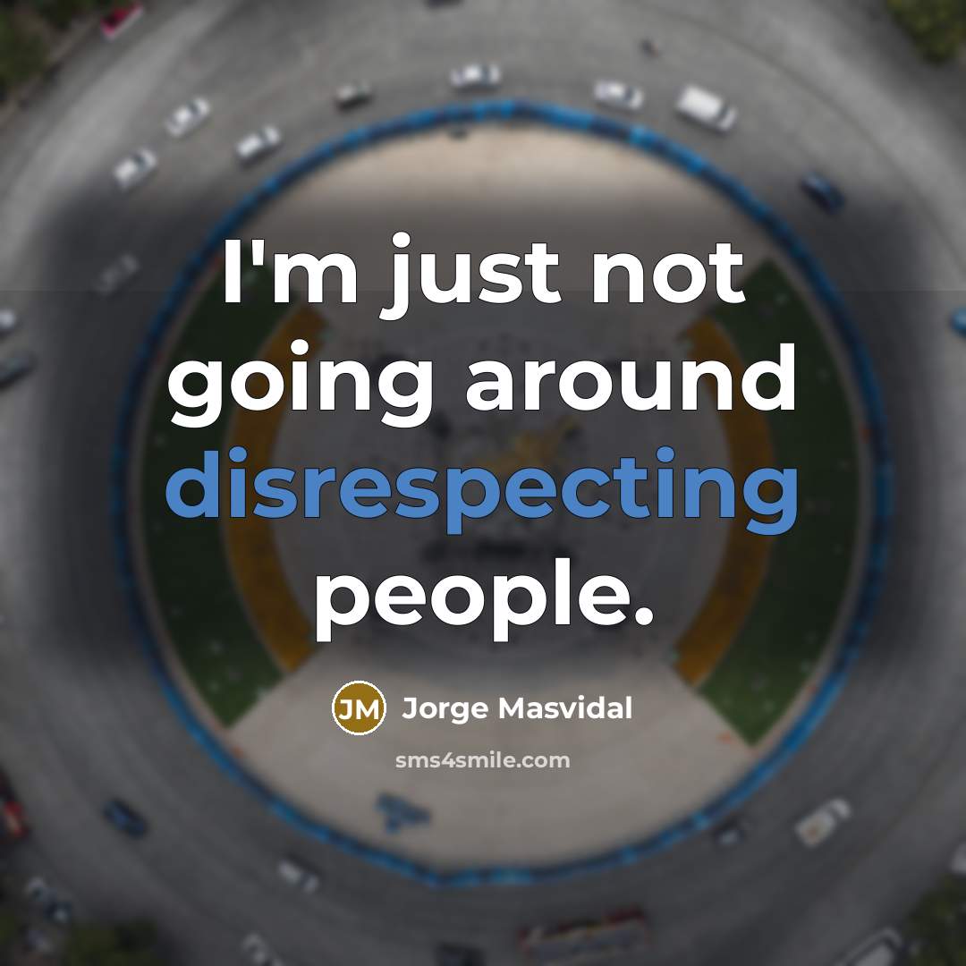 “I'm just not going around disrespecting people.” quote by Jorge Masvidal