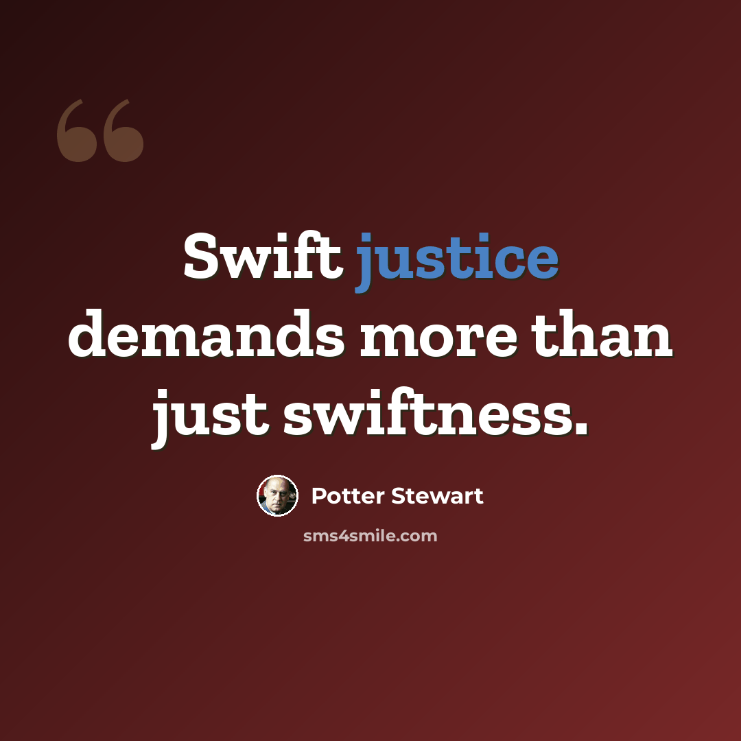 “Swift justice demands more than just swiftness.” quote by Potter Stewart