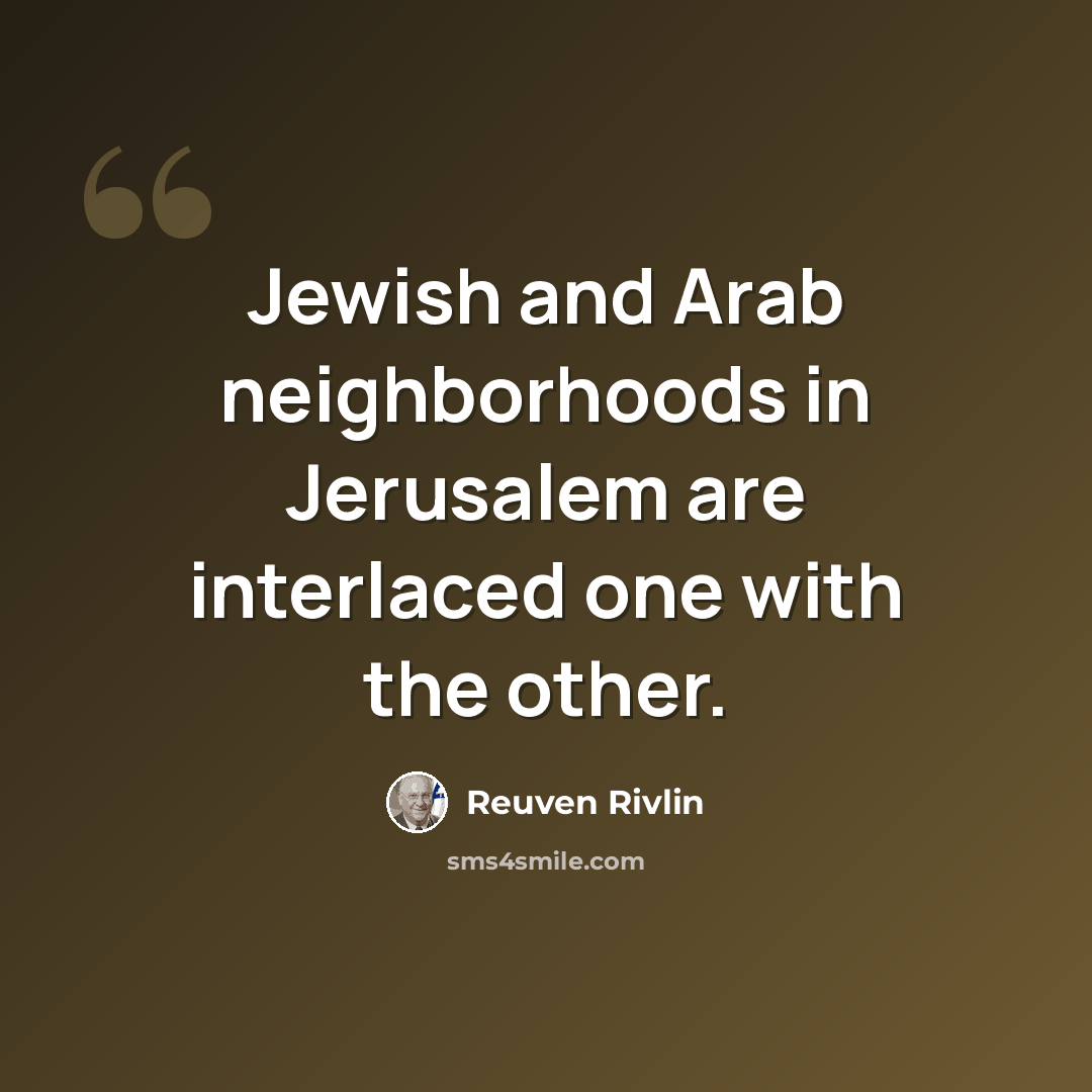 “Jewish and Arab neighborhoods in Jerusalem are interlaced one with the other.” quote by Reuven Rivlin