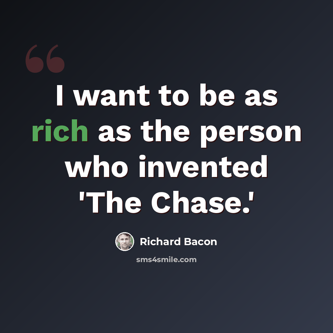 “I want to be as rich as the person who invented 'The Chase.'” quote by Richard Bacon