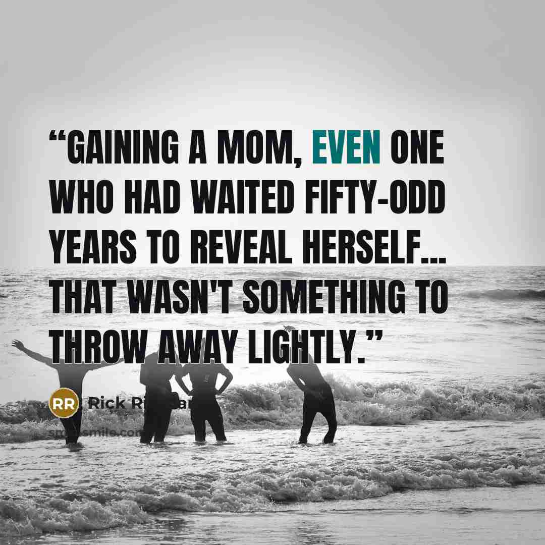 “Gaining a mom, even one who had waited fifty-odd years to reveal herself... that wasn't something to throw away lightly.” quote by Rick Riordan