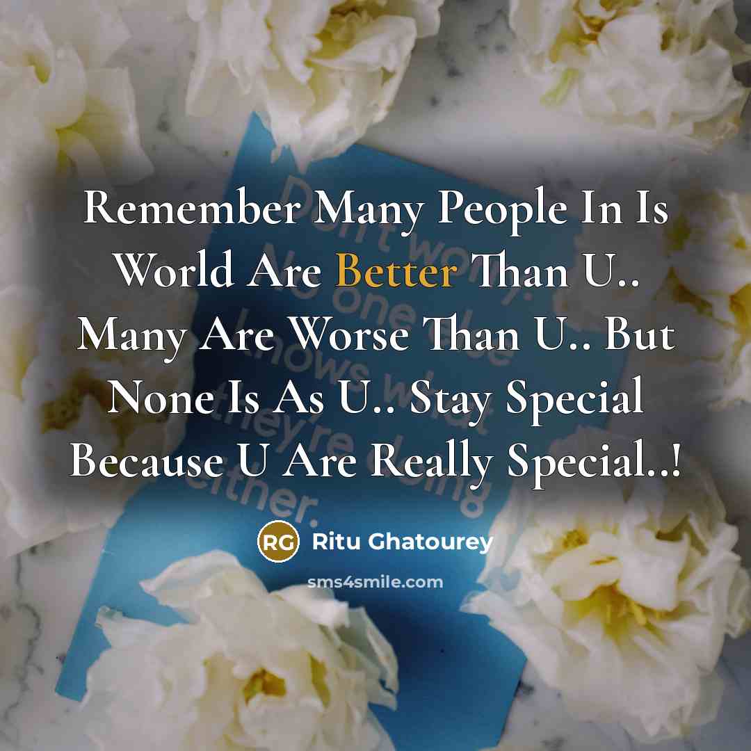 “Remember Many People In Is World Are Better Than U.. Many Are Worse Than U.. But None Is As U.. Stay Special Because U Are Really Special..!” quote by Ritu Ghatourey