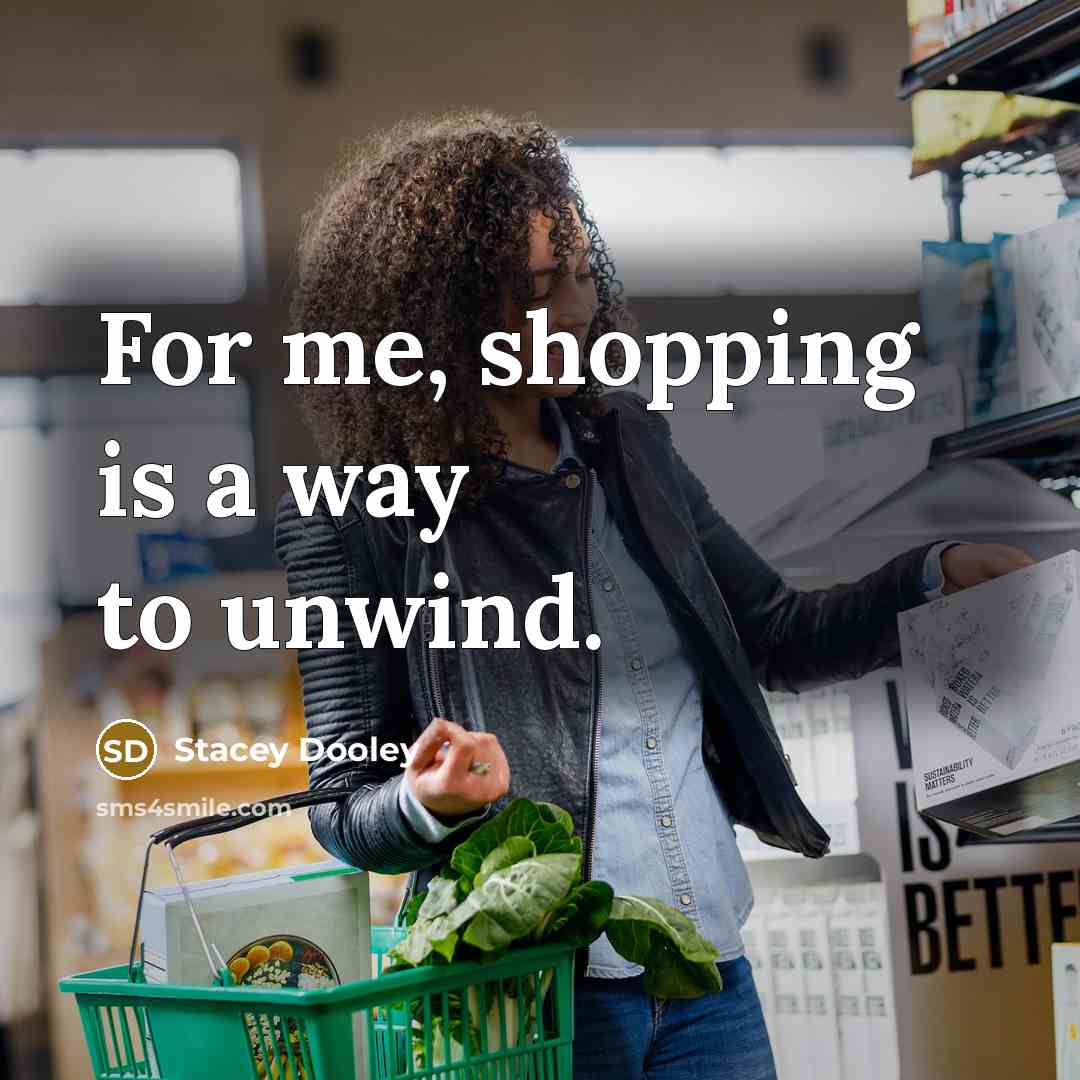 “For me, shopping is a way to unwind.” quote by Stacey Dooley