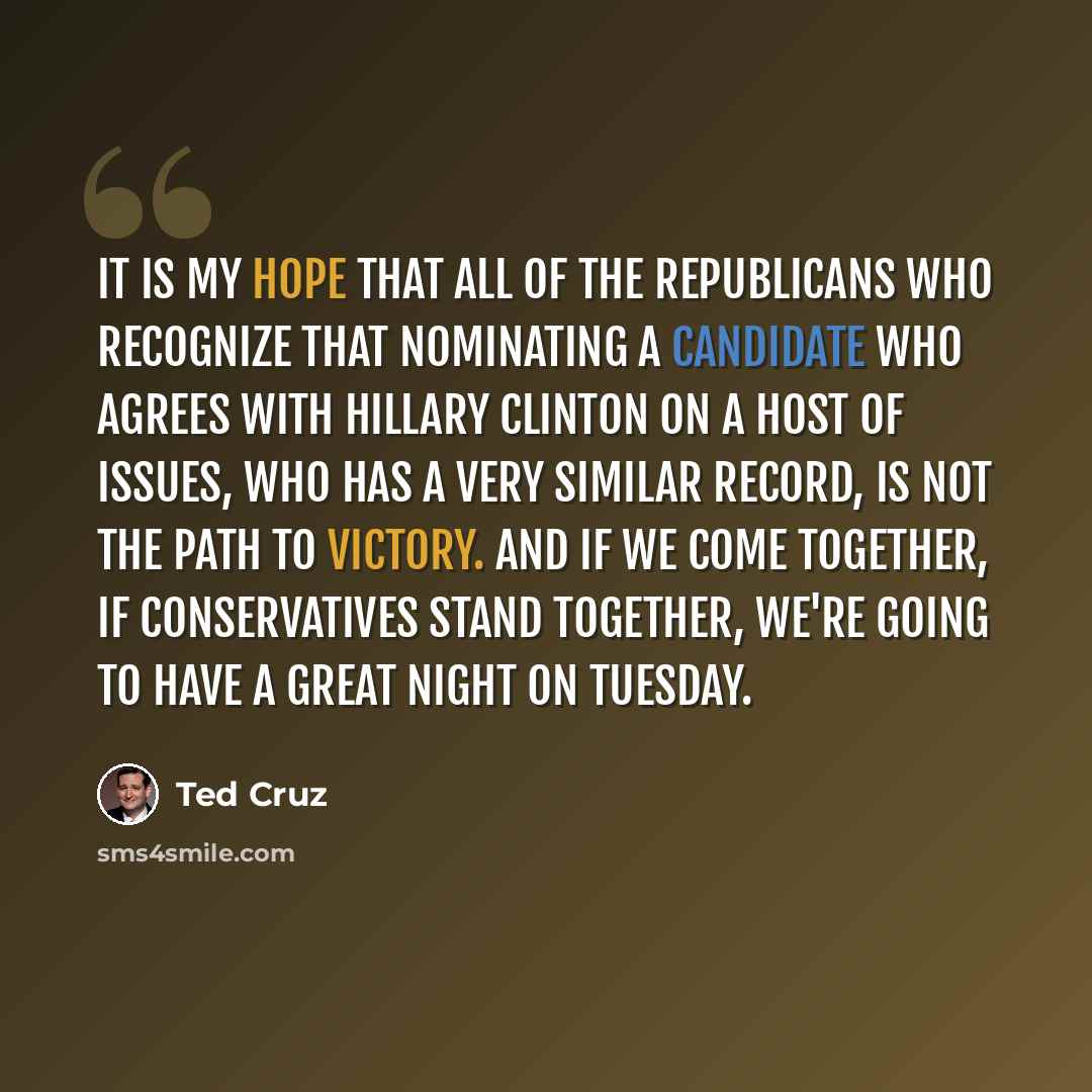 “It is my hope that all of the Republicans who recognize that nominating a candidate who agrees with Hillary Clinton on a host of issues, who has a very similar record, is not the path to victory. And if we come together, if conservatives stand together, we're going to have a great night on Tuesday.” quote by Ted Cruz