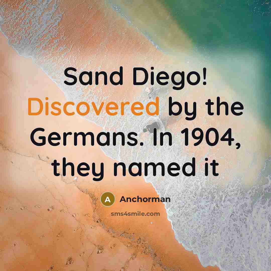 “Sand Diego! Discovered by the Germans. In 1904, they named it” quote by Anchorman