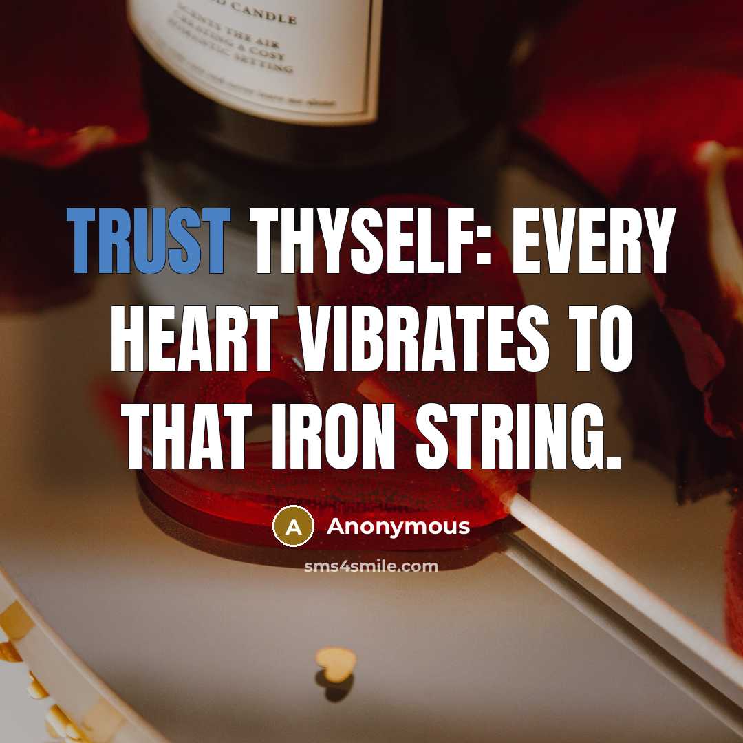 “Trust thyself: every heart vibrates to that iron string.” quote by Anonymous