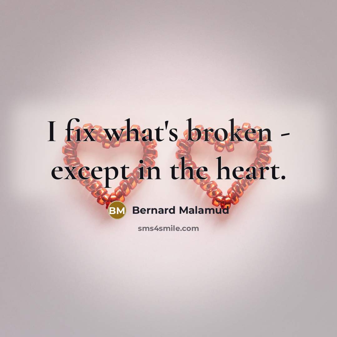 “I fix what's broken - except in the heart.” quote by Bernard Malamud