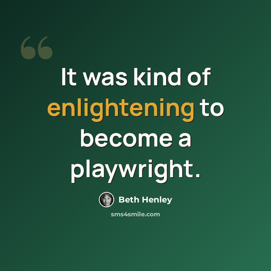 “It was kind of enlightening to become a playwright.” quote by Beth Henley