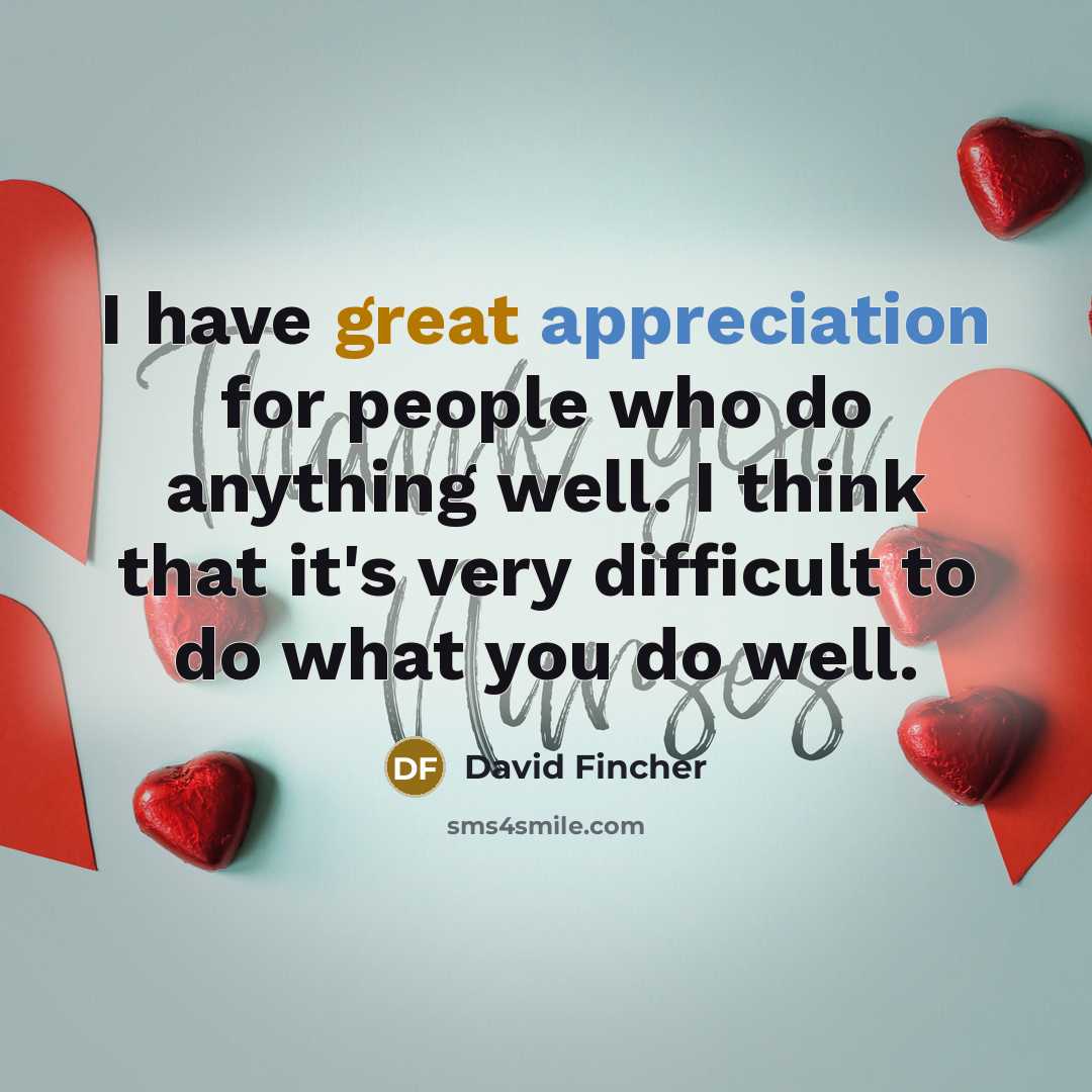 “I have great appreciation for people who do anything well. I think that it's very difficult to do what you do well.” quote by David Fincher