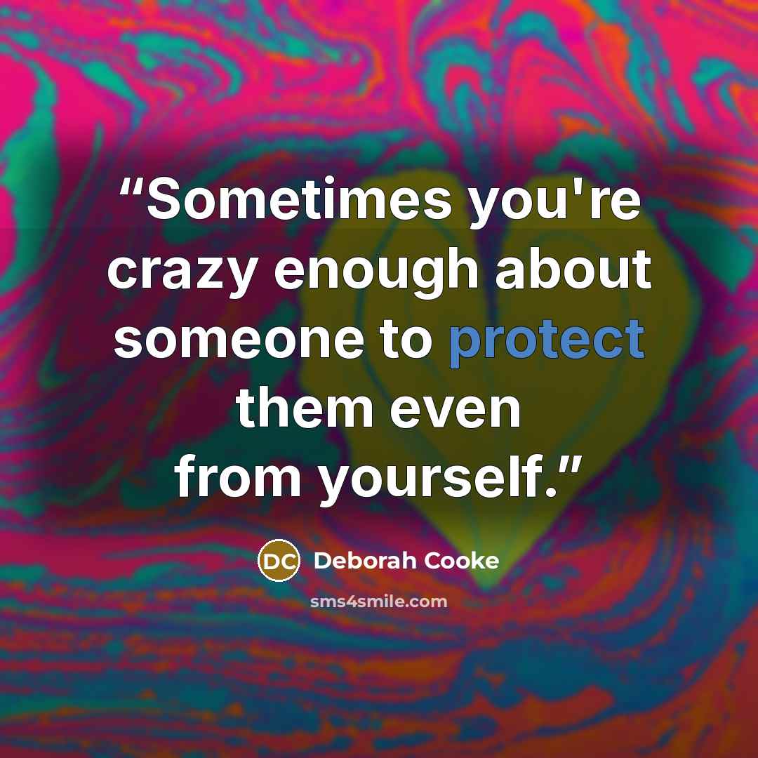 “Sometimes you're crazy enough about someone to protect them even from yourself.” quote by Deborah Cooke