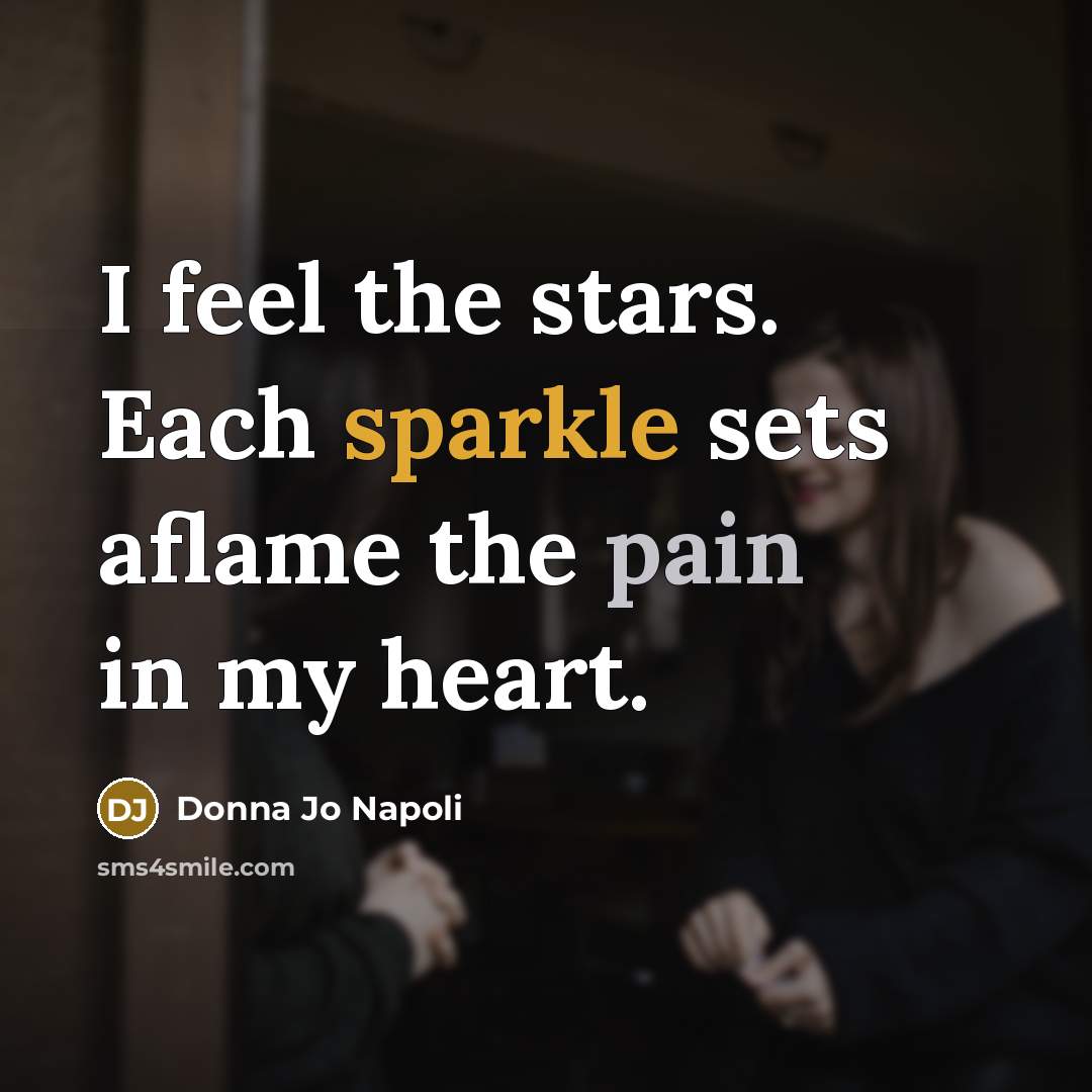 “I feel the stars. Each sparkle sets aflame the pain in my heart.” quote by Donna Jo Napoli