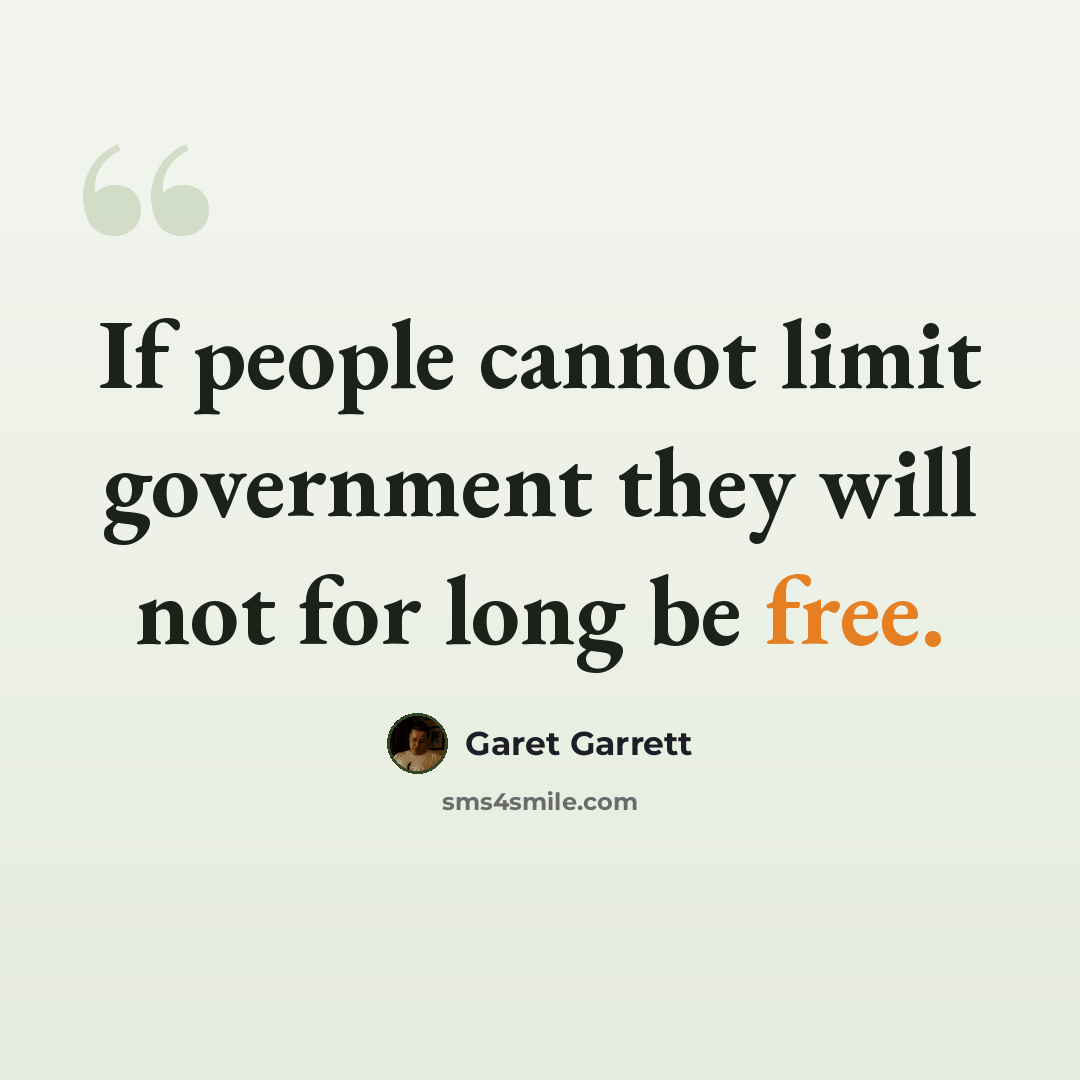 “If people cannot limit government they will not for long be free.” quote by Garet Garrett