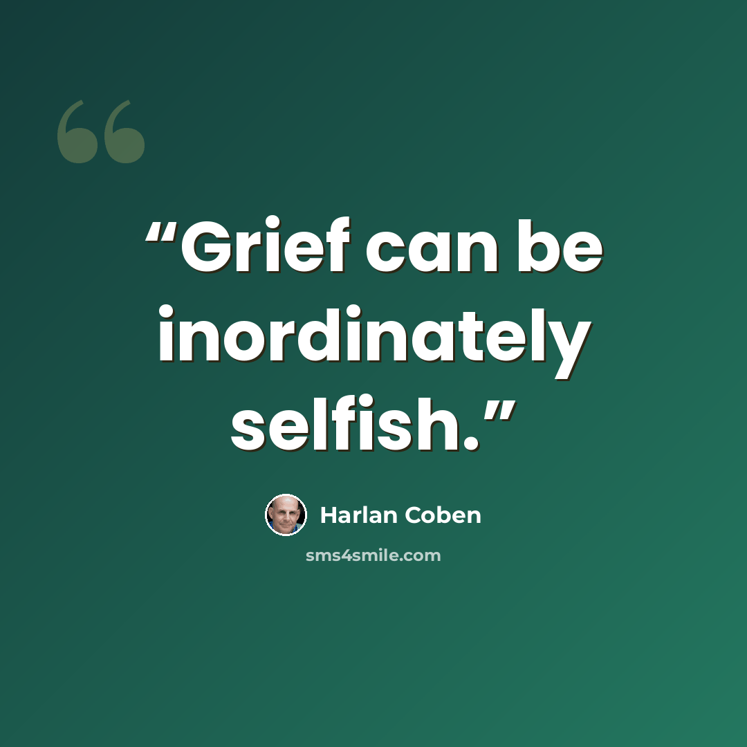 “Grief can be inordinately selfish.” quote by Harlan Coben