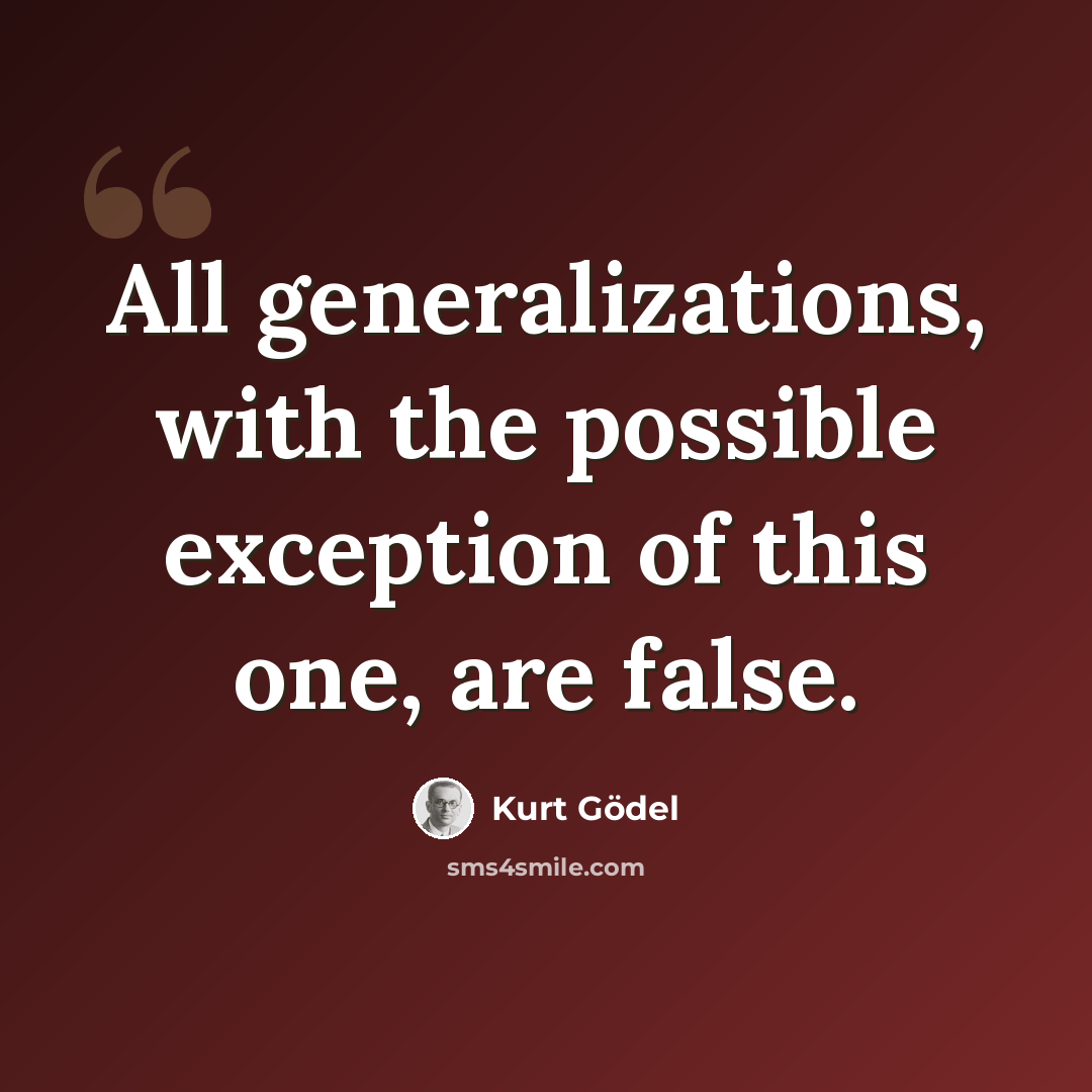 “All generalizations, with the possible exception of this one, are false.” quote by Kurt Gödel