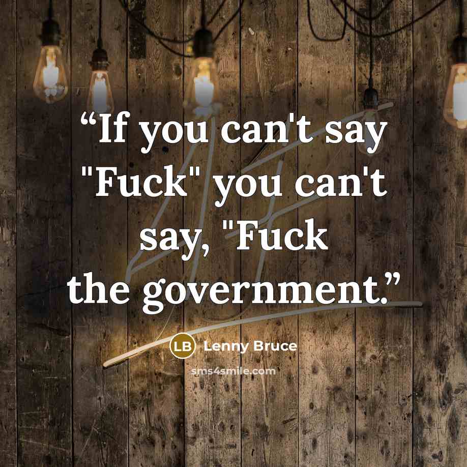 “If you can't say "Fuck" you can't say, "Fuck the government.” quote by Lenny Bruce