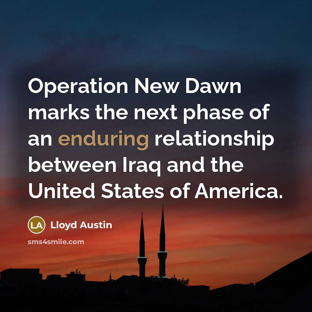 “Operation New Dawn marks the next phase of an enduring relationship between Iraq and the United States of America.” quote by Lloyd Austin
