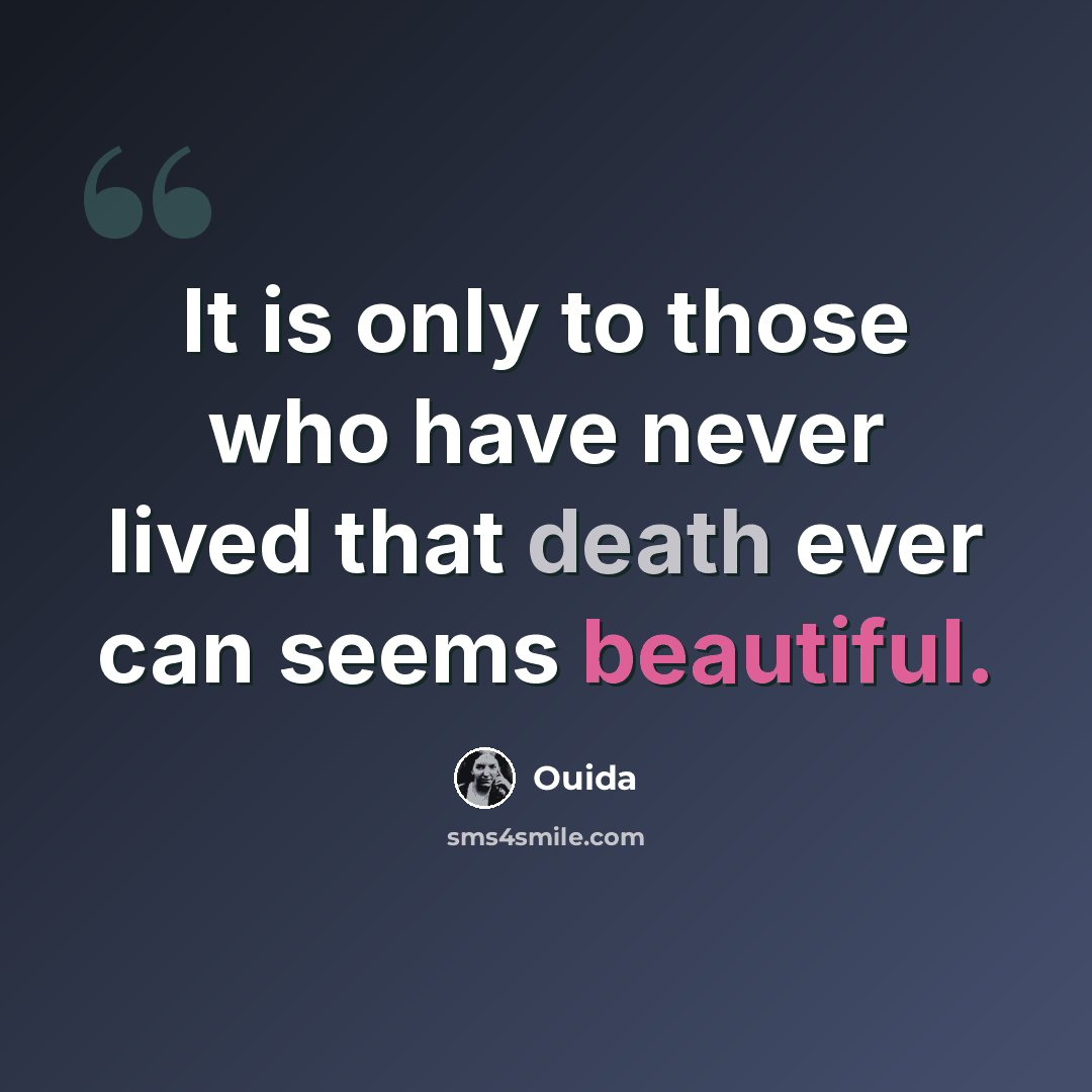 “It is only to those who have never lived that death ever can seems beautiful.” quote by Ouida