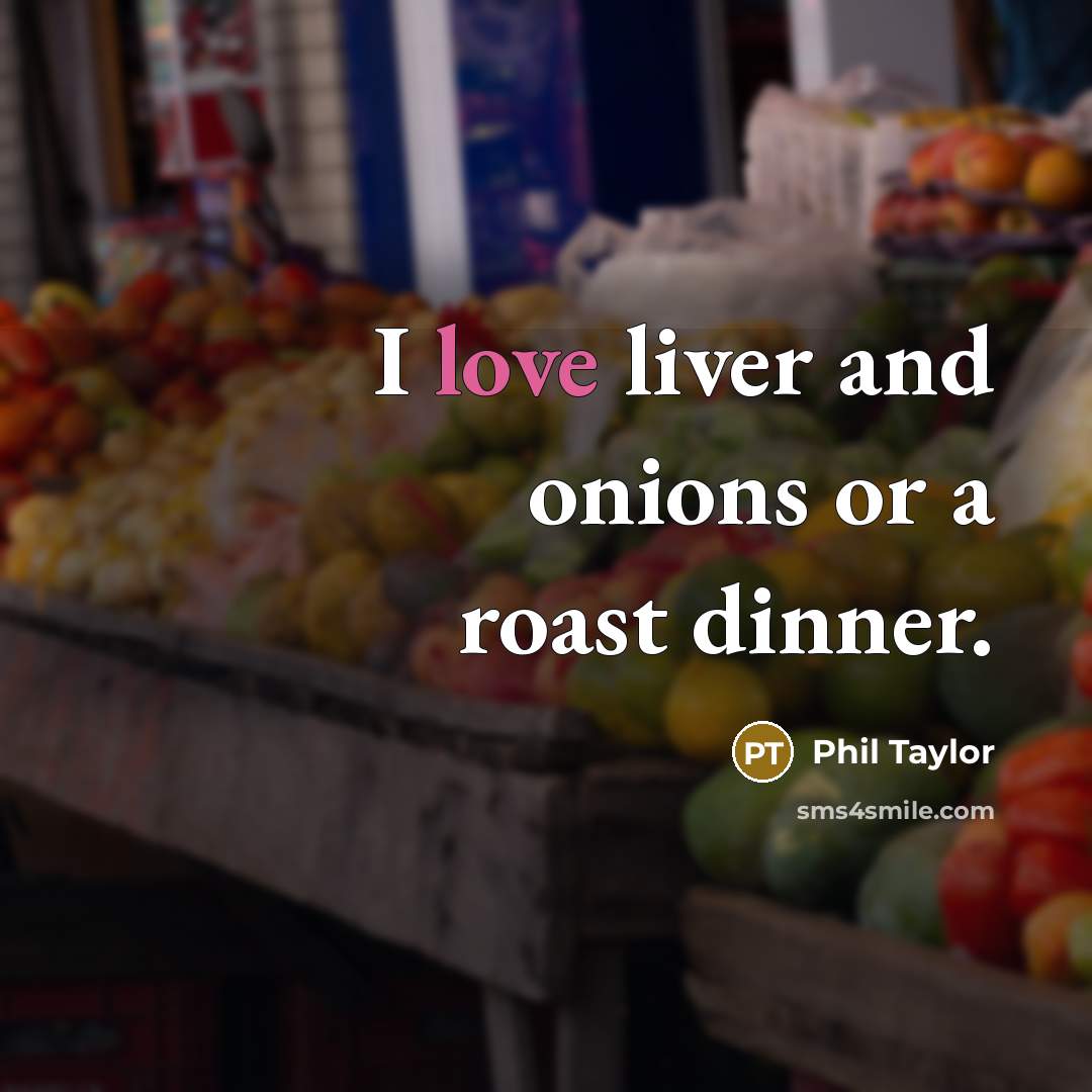 “I love liver and onions or a roast dinner.” quote by Phil Taylor