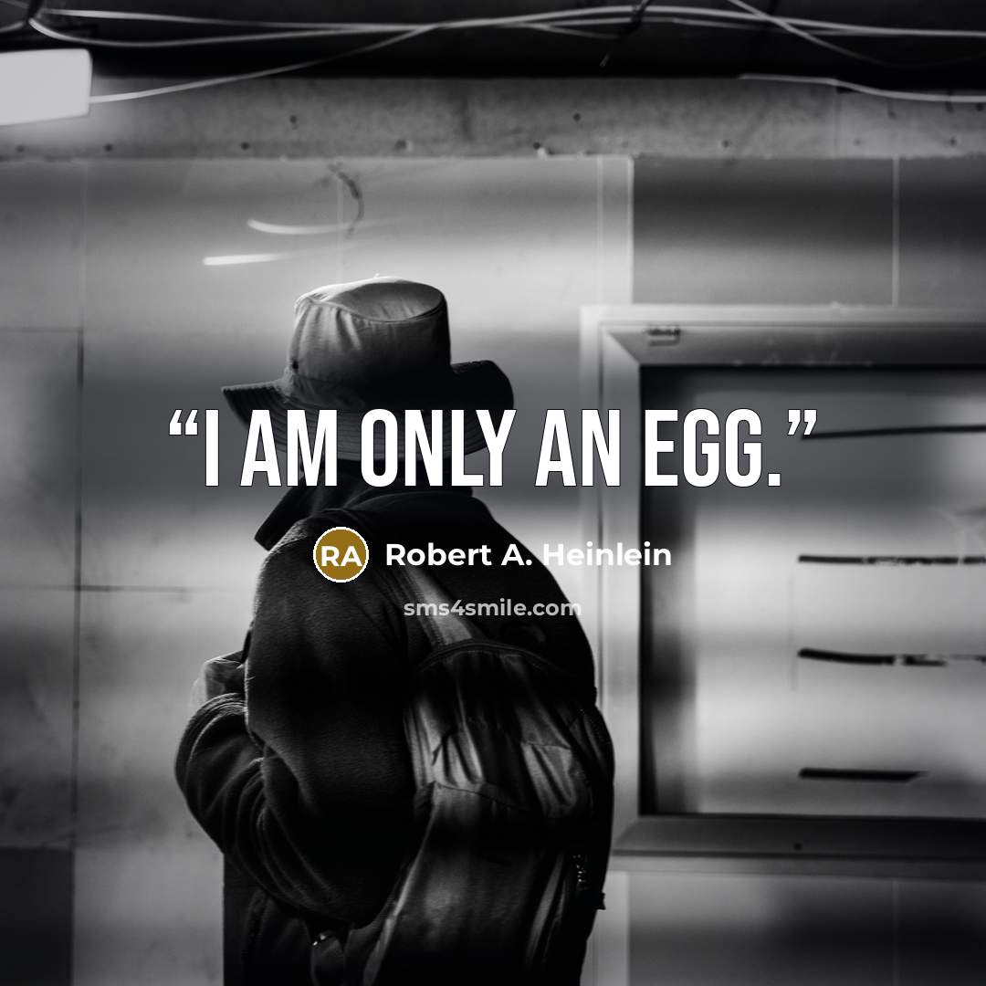 “I am only an egg.” quote by Robert A. Heinlein