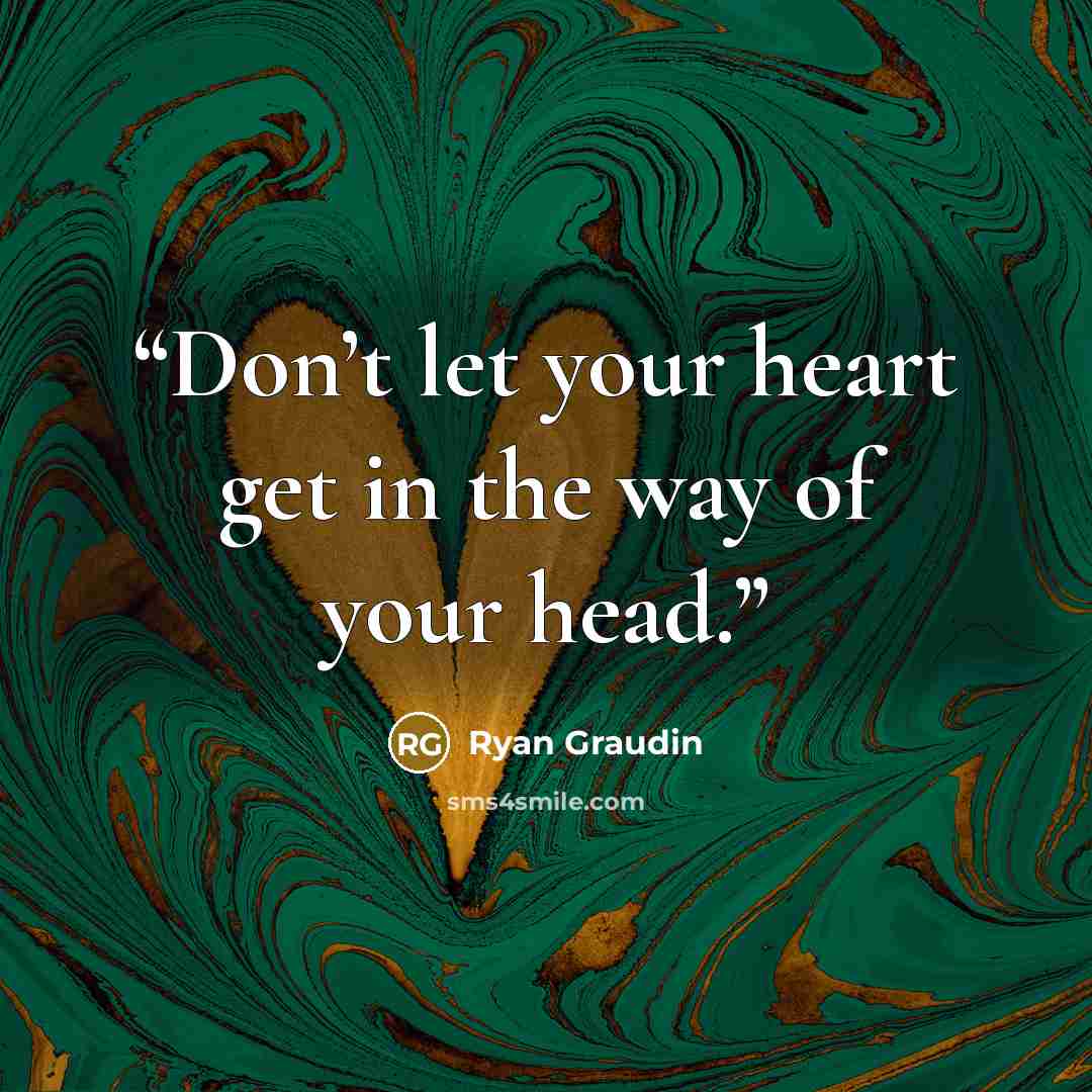 “Don’t let your heart get in the way of your head.” quote by Ryan Graudin
