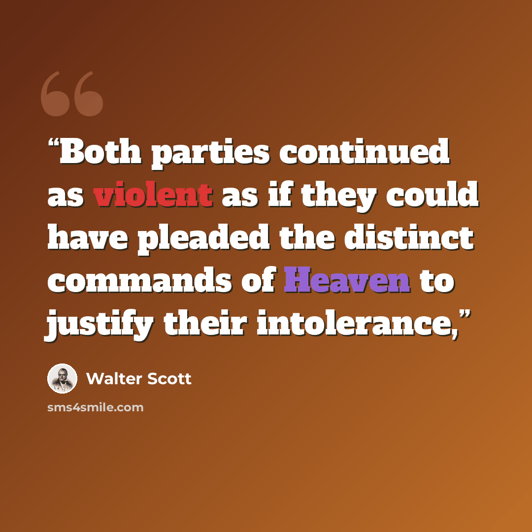 “Both parties continued as violent as if they could have pleaded the distinct commands of Heaven to justify their intolerance,” quote by Walter Scott
