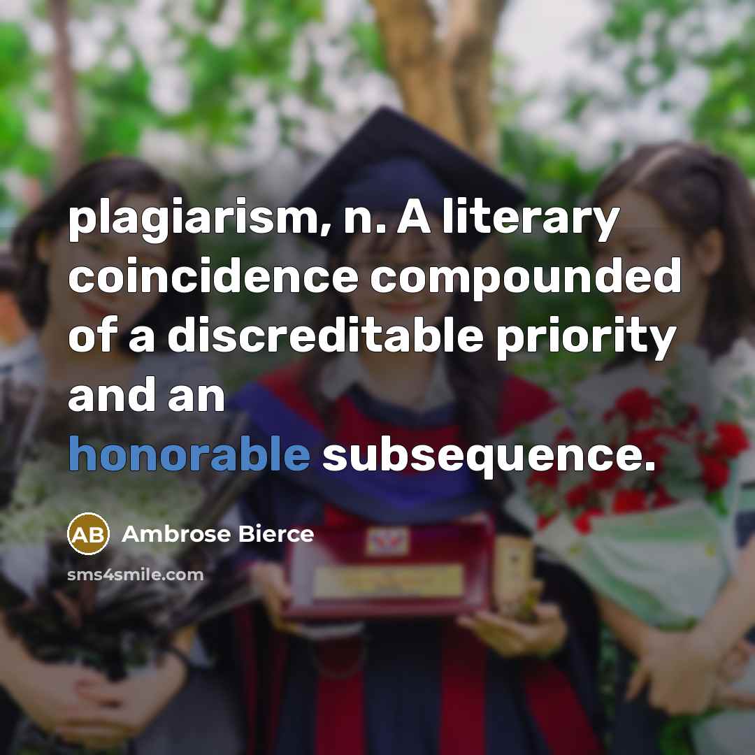“plagiarism, n. A literary coincidence compounded of a discreditable priority and an honorable subsequence.” quote by Ambrose Bierce