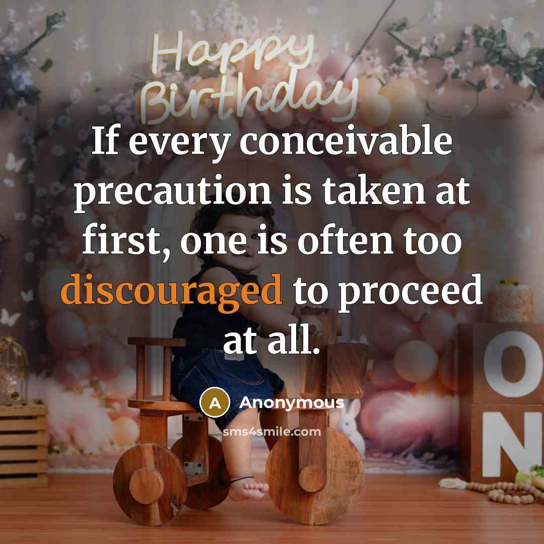 “If every conceivable precaution is taken at first, one is often too discouraged to proceed at all.” quote by Anonymous