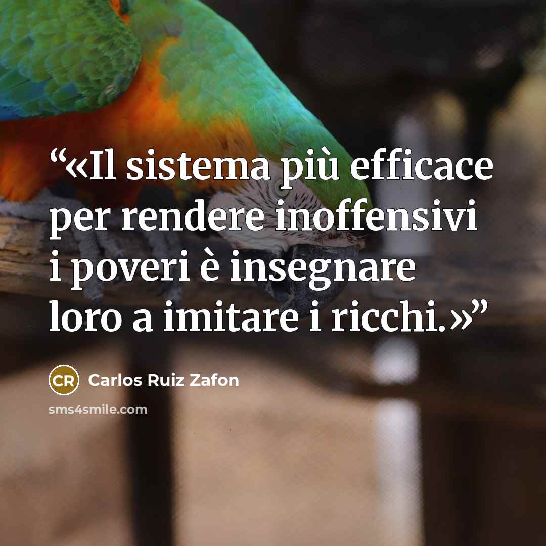 “Il sistema più efficace per rendere inoffensivi i poveri è insegnare loro a imitare i ricchi.” quote by Carlos Ruiz Zafón
