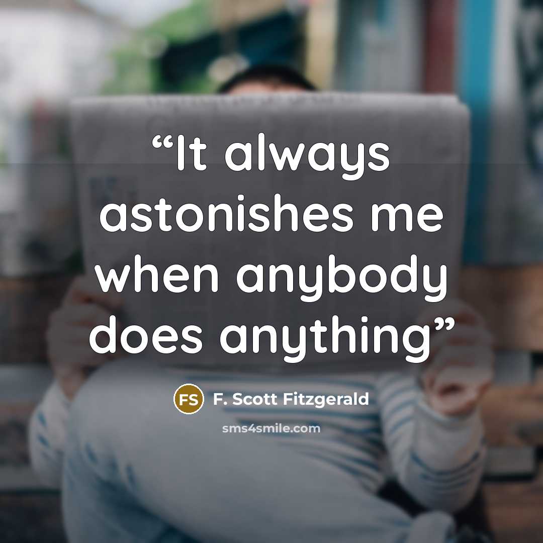 “It always astonishes me when anybody does anything” quote by F. Scott Fitzgerald