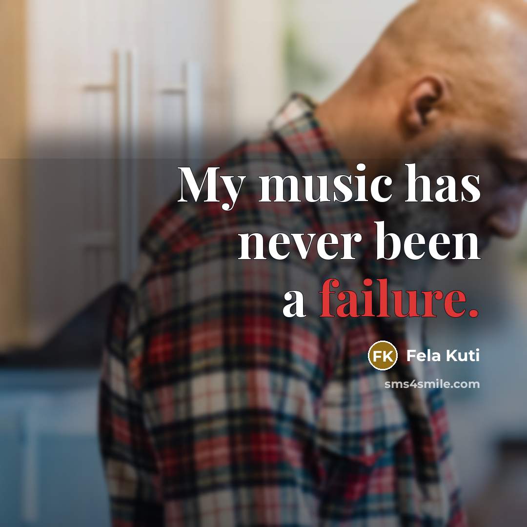 “My music has never been a failure.” quote by Fela Kuti