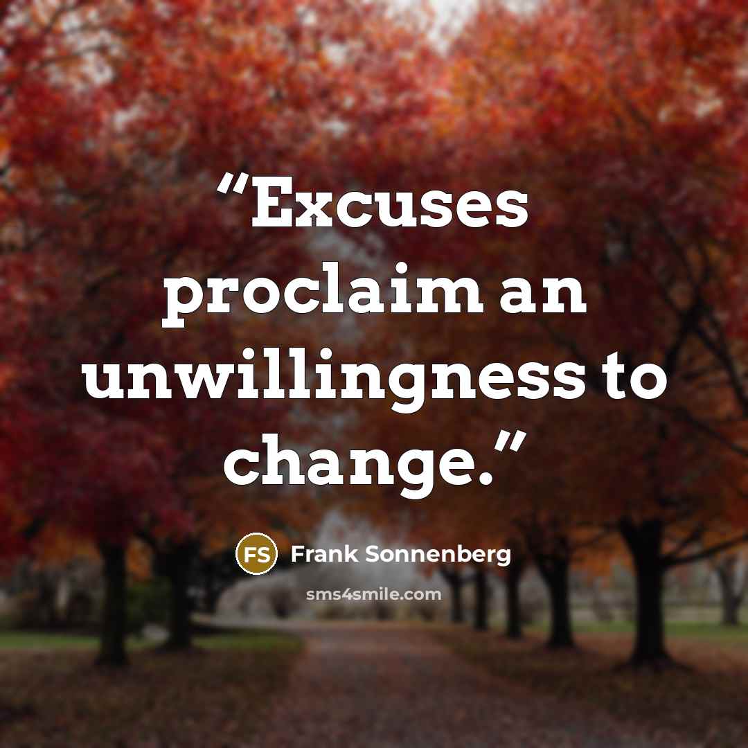 “Excuses proclaim an unwillingness to change.” quote by Frank Sonnenberg