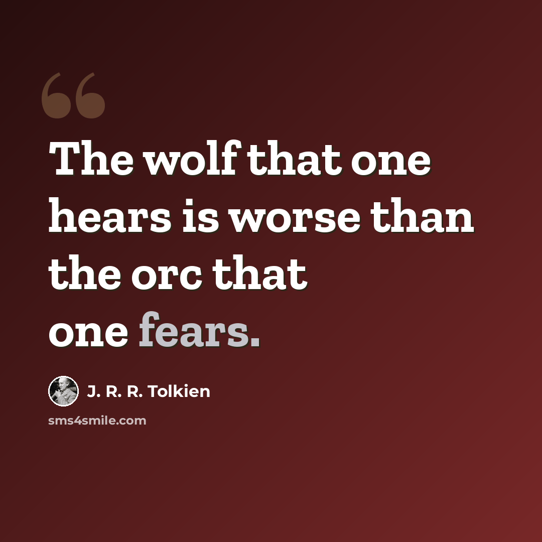 “The wolf that one hears is worse than the orc that one fears.” quote by J. R. R. Tolkien
