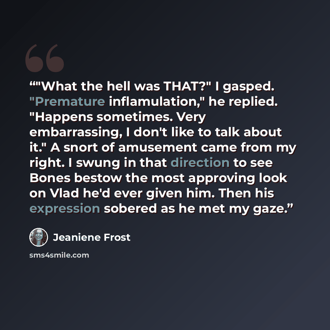 “‎"What the hell was THAT?" I gasped. "Premature inflamulation," he replied. "Happens sometimes. Very embarrassing, I don't like to talk about it." A snort of amusement came from my right. I swung in that direction to see Bones bestow the most approving look on Vlad he'd ever given him. Then his…” quote by Jeaniene Frost