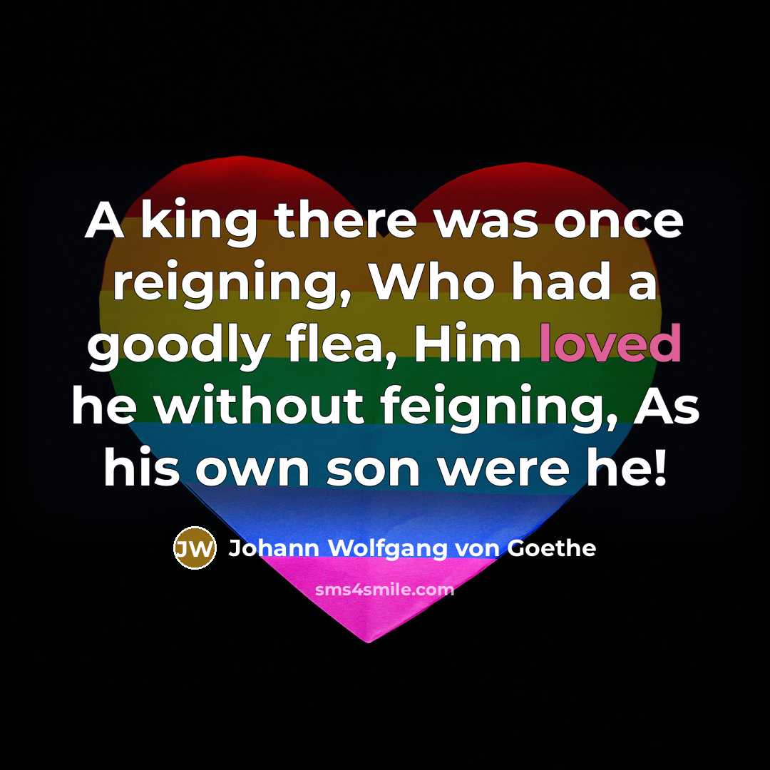“A king there was once reigning, Who had a goodly flea, Him loved he without feigning, As his own son were he!” quote by Johann Wolfgang von Goethe