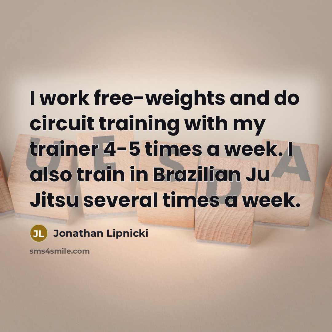 “I work free-weights and do circuit training with my trainer 4-5 times a week. I also train in Brazilian Ju Jitsu several times a week.” quote by Jonathan Lipnicki