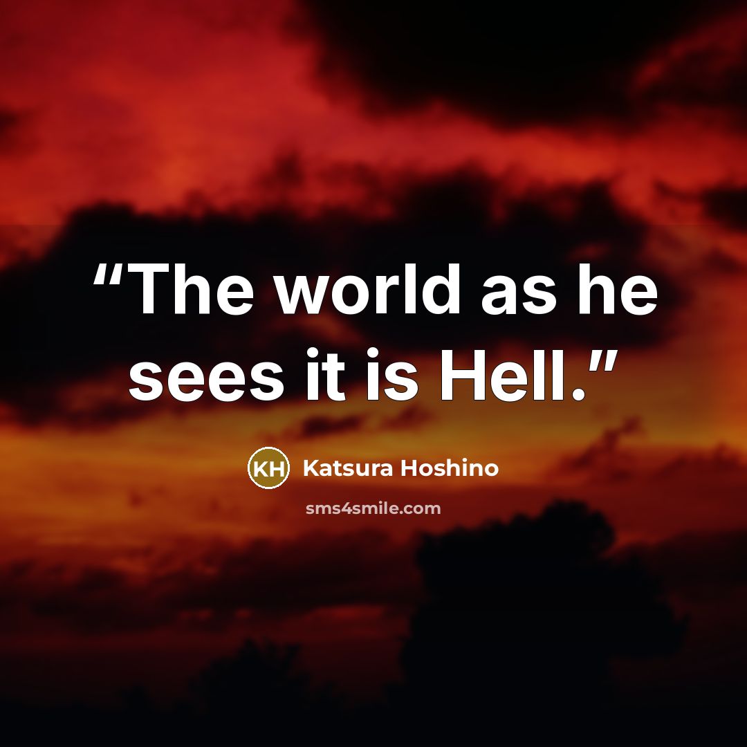 “The world as he sees it is Hell.” quote by Katsura Hoshino