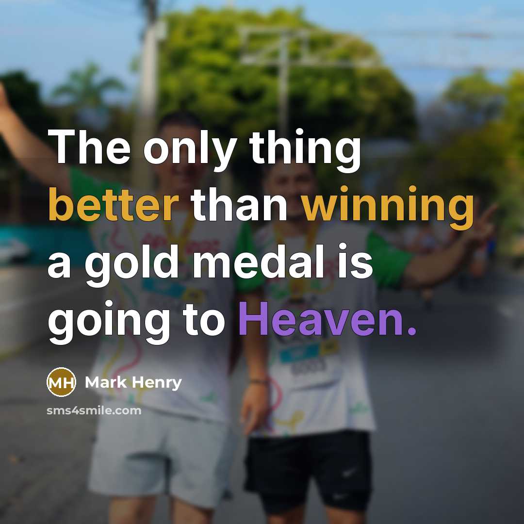 “The only thing better than winning a gold medal is going to Heaven.” quote by Mark Henry