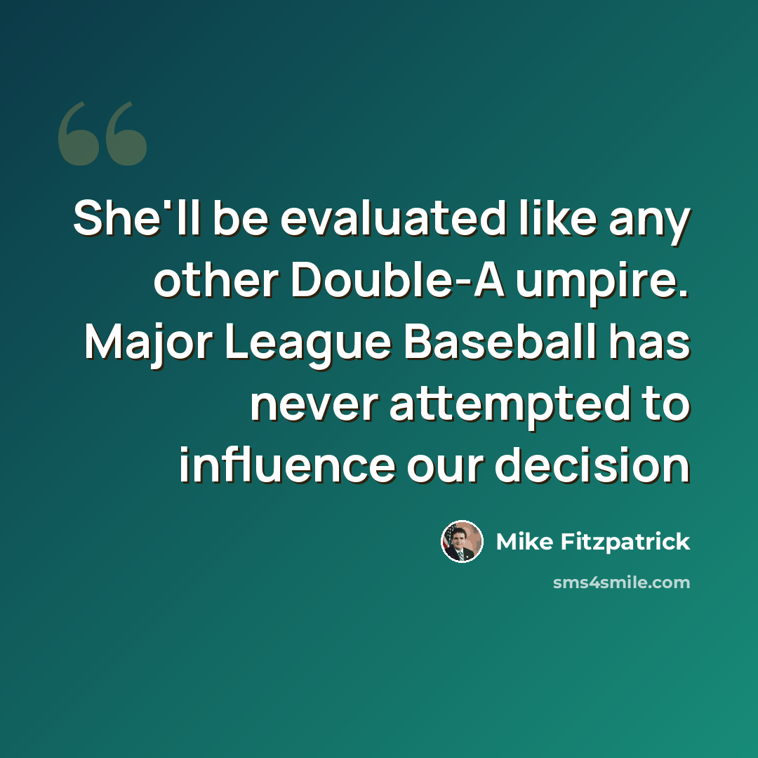“She'll be evaluated like any other Double-A umpire. Major League Baseball has never attempted to influence our decision” quote by Mike Fitzpatrick