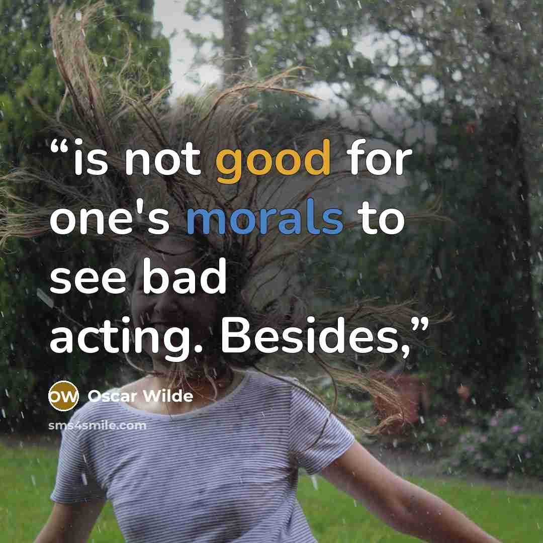 “is not good for one's morals to see bad acting. Besides,” quote by Oscar Wilde
