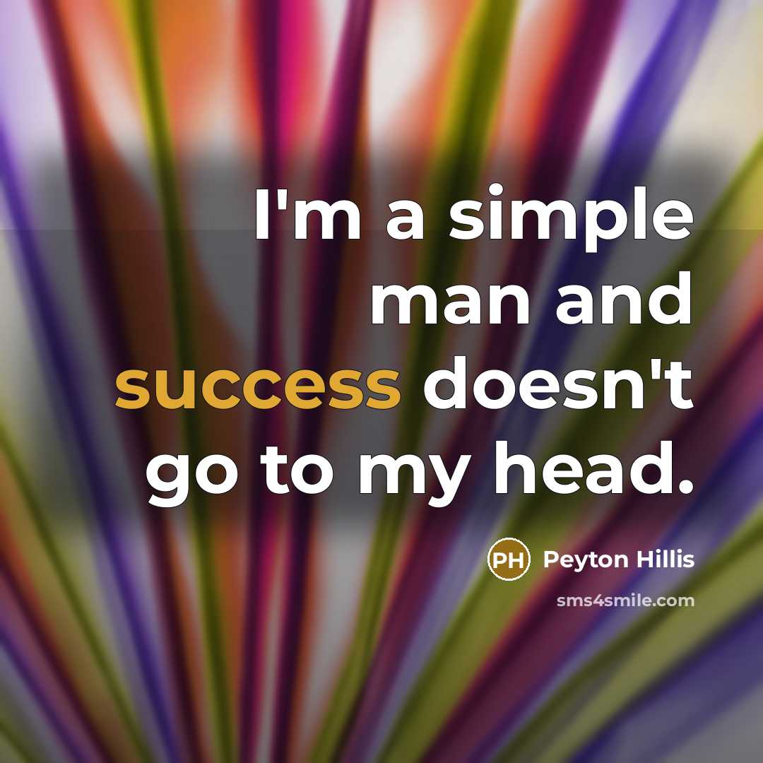“I'm a simple man and success doesn't go to my head.” quote by Peyton Hillis