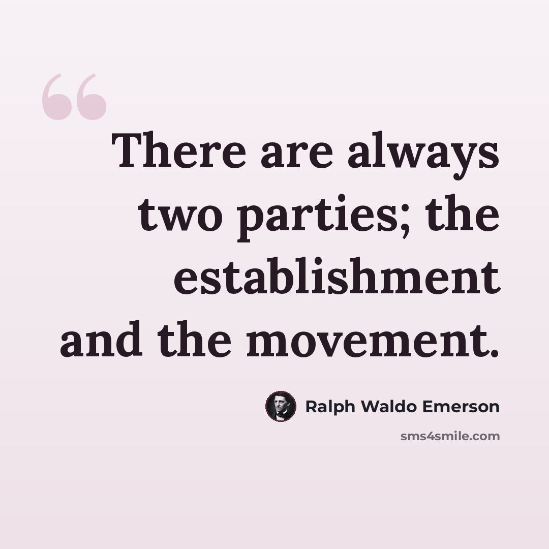 “There are always two parties; the establishment and the movement.” quote by Ralph Waldo Emerson