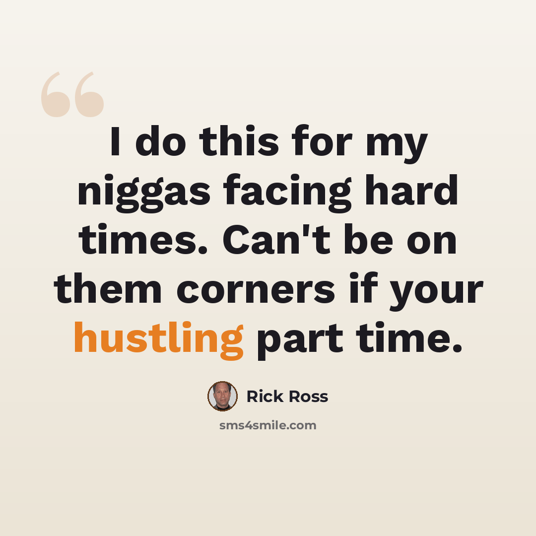 “I do this for my niggas facing hard times. Can't be on them corners if your hustling part time.” quote by Rick Ross