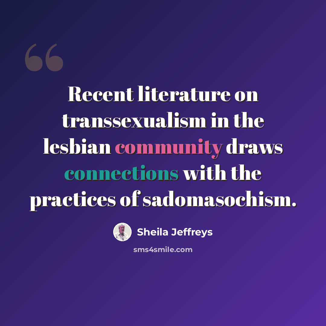 “Recent literature on transsexualism in the lesbian community draws connections with the practices of sadomasochism.” quote by Sheila Jeffreys