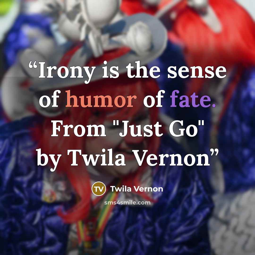 “Irony is the sense of humor of fate. From "Just Go" by Twila Vernon” quote by Twila Vernon